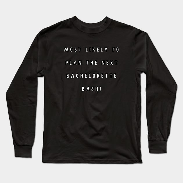 Most likely to plan the next bachelorette bash! Long Sleeve T-Shirt by Project Charlie